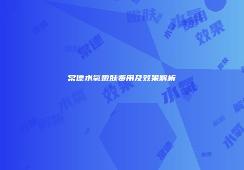 常德水氧嫩肤费用及效果解析