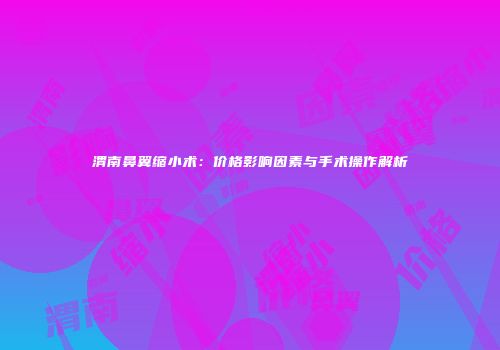 渭南鼻翼缩小术：价格影响因素与手术操作解析