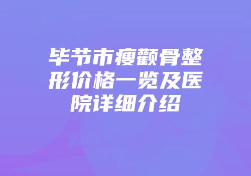 毕节市瘦颧骨整形价格一览及医院详细介绍