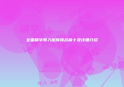 全国精华导入医院排名前十及详细介绍