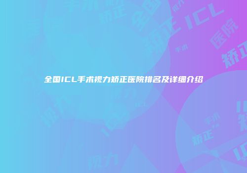 全国ICL手术视力矫正医院排名及详细介绍