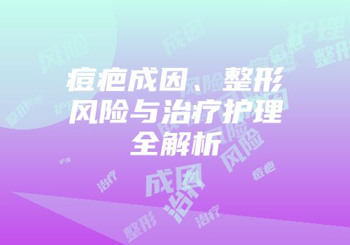 痘疤成因、整形风险与治疗护理全解析