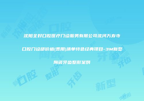 沈阳全好口腔医疗门诊服务有限公司沈河万寿寺口腔门诊部价格(费用)清单特色经典项目-3M新型陶瓷牙齿整形案例