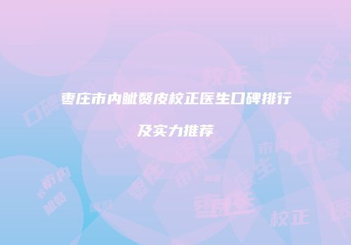 枣庄市内眦赘皮校正医生口碑排行及实力推荐