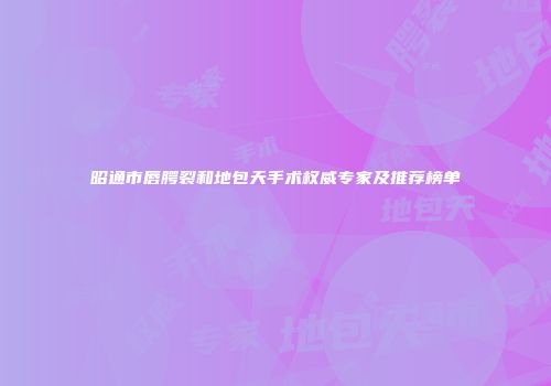 昭通市唇腭裂和地包天手术权威专家及推荐榜单