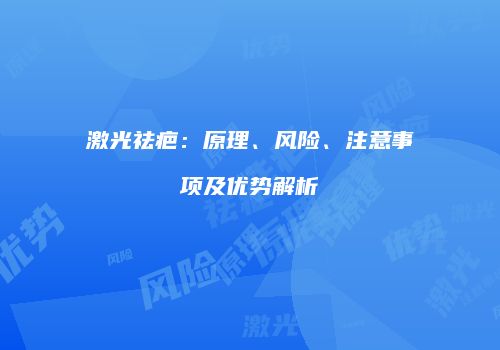 激光祛疤：原理、风险、注意事项及优势解析