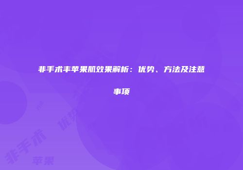非手术丰苹果肌效果解析：优势、方法及注意事项