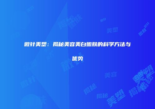 微针美塑：揭秘美容美白嫩肤的科学方法与优势