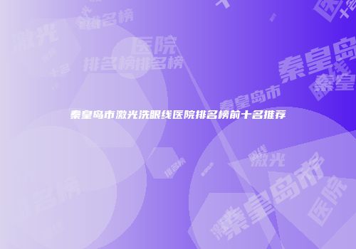 秦皇岛市激光洗眼线医院排名榜前十名推荐