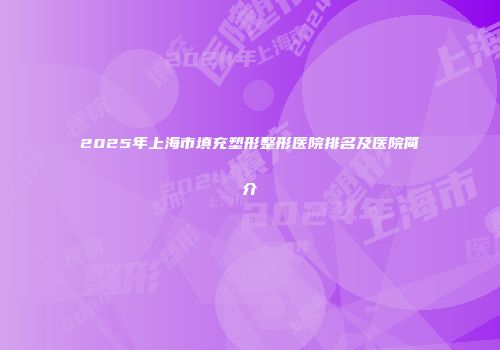 2025年上海市填充塑形整形医院排名及医院简介