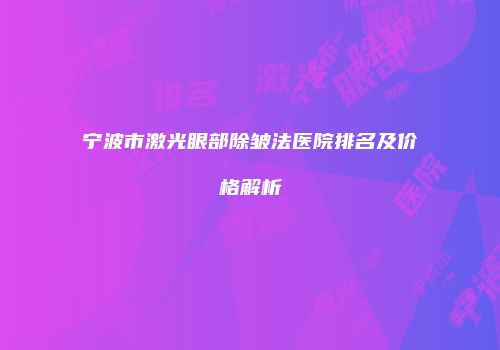 宁波市激光眼部除皱法医院排名及价格解析