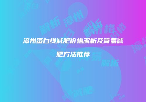漳州蛋白线减肥价格解析及简易减肥方法推荐