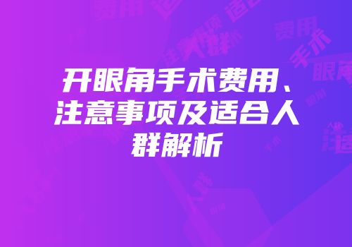 开眼角手术费用、注意事项及适合人群解析