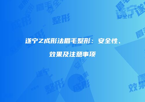 遂宁Z成形法眉毛整形：安全性、效果及注意事项