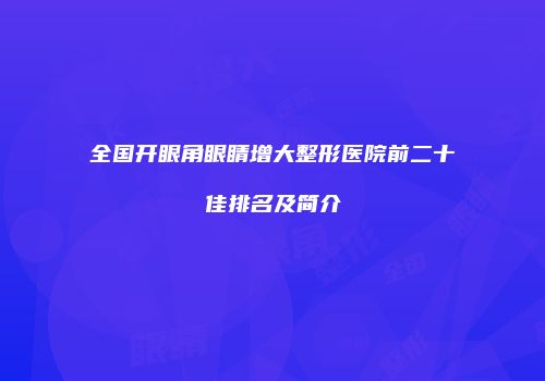 全国开眼角眼睛增大整形医院前二十佳排名及简介