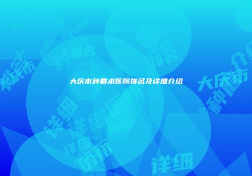 大庆市种眉术医院排名及详细介绍