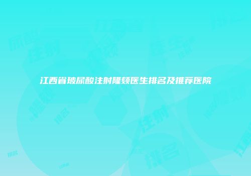 江西省玻尿酸注射隆颏医生排名及推荐医院