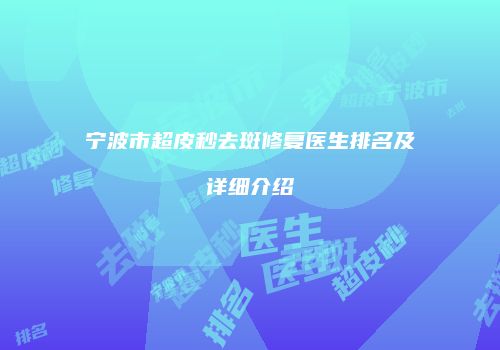 宁波市超皮秒去斑修复医生排名及详细介绍