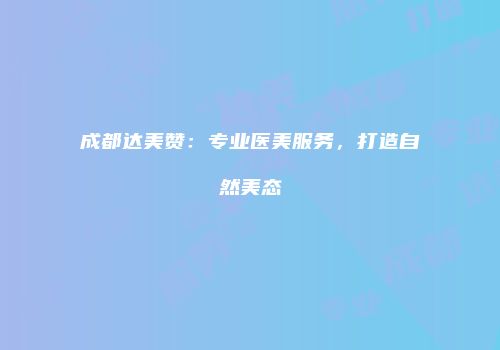 成都达美赞：专业医美服务，打造自然美态
