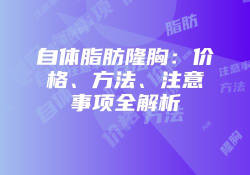 自体脂肪隆胸：价格、方法、注意事项全解析