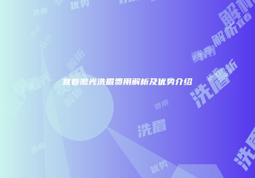 宜春激光洗眉费用解析及优势介绍