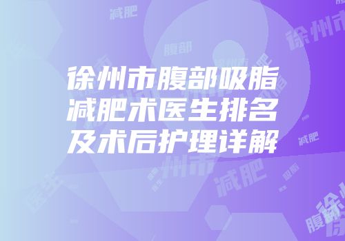 徐州市腹部吸脂减肥术医生排名及术后护理详解