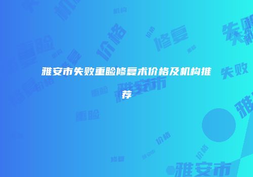 雅安市失败重睑修复术价格及机构推荐