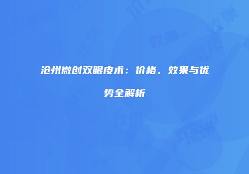 沧州微创双眼皮术：价格、效果与优势全解析