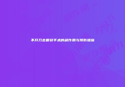 不开刀去眼袋手术的副作用与预防措施