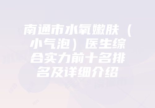 南通市水氧嫩肤（小气泡）医生综合实力前十名排名及详细介绍