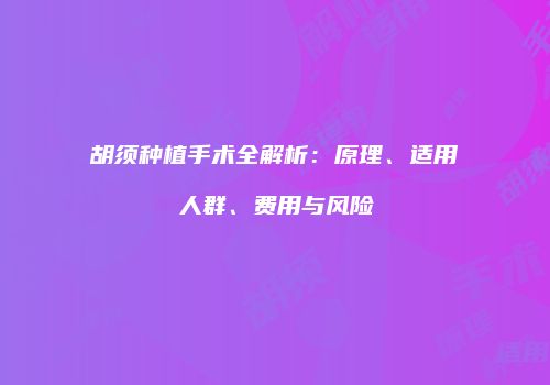 胡须种植手术全解析：原理、适用人群、费用与风险