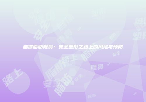 自体脂肪隆鼻：安全塑形之路上的风险与预防