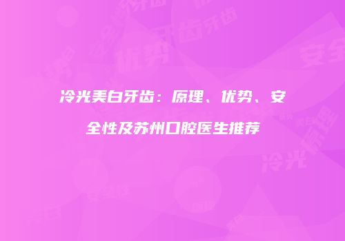 冷光美白牙齿：原理、优势、安全性及苏州口腔医生推荐