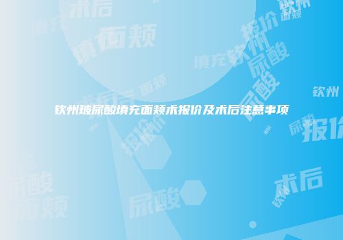 钦州玻尿酸填充面颊术报价及术后注意事项