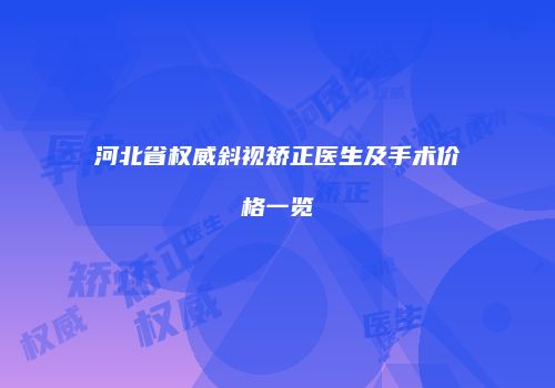 河北省权威斜视矫正医生及手术价格一览