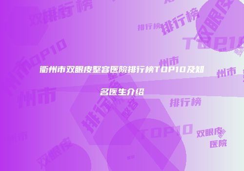 衢州市双眼皮整容医院排行榜TOP10及知名医生介绍