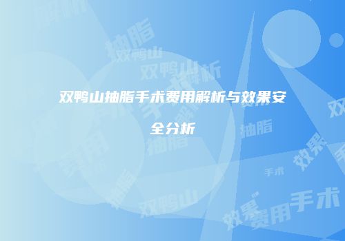 双鸭山抽脂手术费用解析与效果安全分析