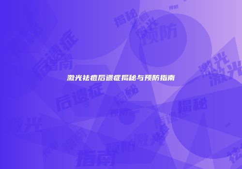 激光祛痘后遗症揭秘与预防指南