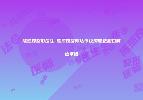陈照良整形医生-陈照良医师法令纹消除正规口碑也不错