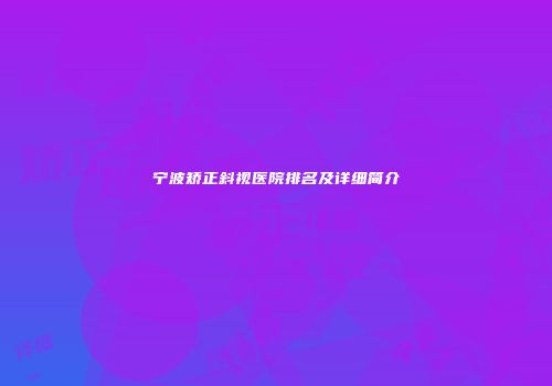 宁波矫正斜视医院排名及详细简介
