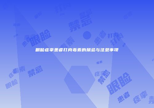 眼睑痉挛患者打肉毒素的禁忌与注意事项