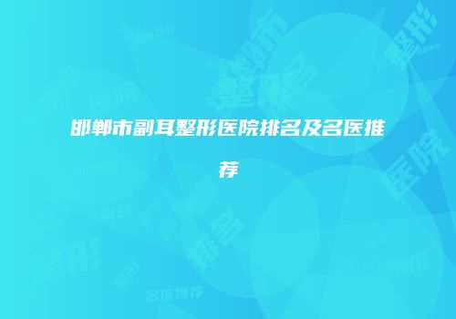 邯郸市副耳整形医院排名及名医推荐