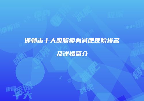 邯郸市十大吸脂瘦身减肥医院排名及详情简介