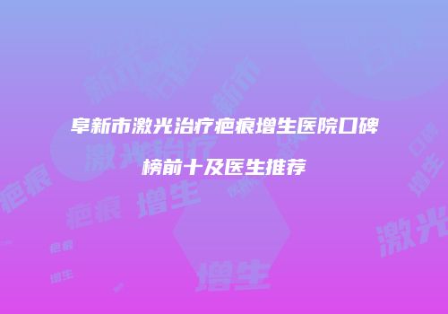 阜新市激光治疗疤痕增生医院口碑榜前十及医生推荐