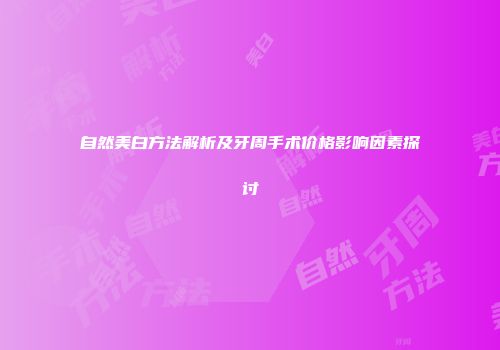 自然美白方法解析及牙周手术价格影响因素探讨
