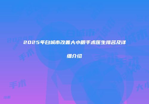 2025年白城市改善大小眼手术医生排名及详细介绍