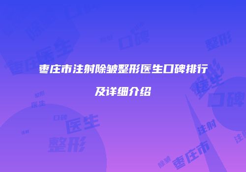 枣庄市注射除皱整形医生口碑排行及详细介绍