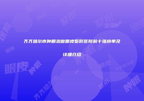 齐齐哈尔市肿眼泡做眼皮整形医院前十强榜单及详细介绍