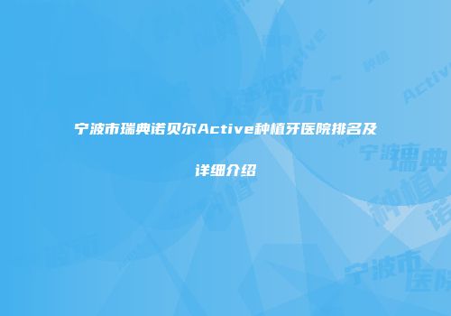 宁波市瑞典诺贝尔Active种植牙医院排名及详细介绍