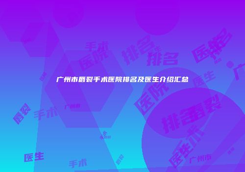 广州市唇裂手术医院排名及医生介绍汇总